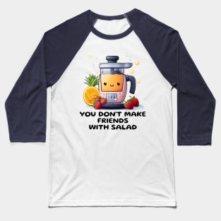 Fruit Juicer You Don't Make Friends With Salad Funny Healthy Novelty Baseball T-Shirt